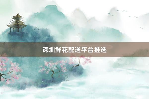 深圳鲜花配送平台推选